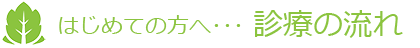 はじめての方へ･･･診療の流れ