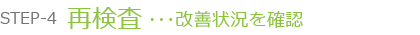 STEP-4　再検査　･･･改善状況を確認