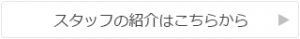 スタッフの紹介はこちらから